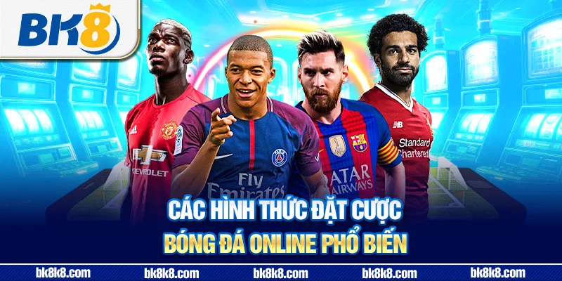 Các hình thức đặt cược bóng đá online phổ biến