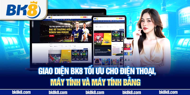 Giao diện BK8 tối ưu cho điện thoại, máy tính và máy tính bảng