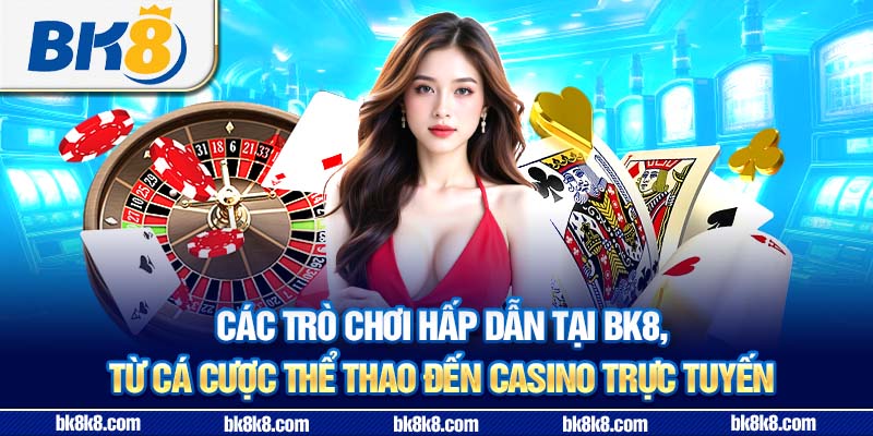 Các trò chơi hấp dẫn tại BK8, từ cá cược thể thao đến casino trực tuyến