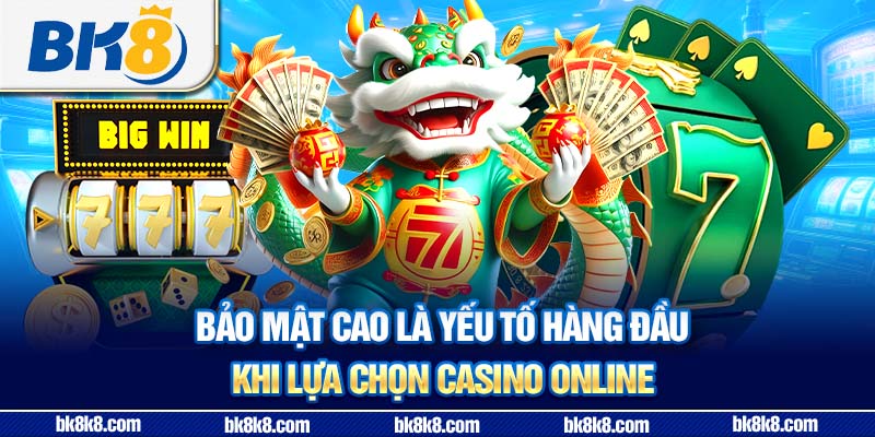 Bảo mật cao là yếu tố hàng đầu khi lựa chọn casino online