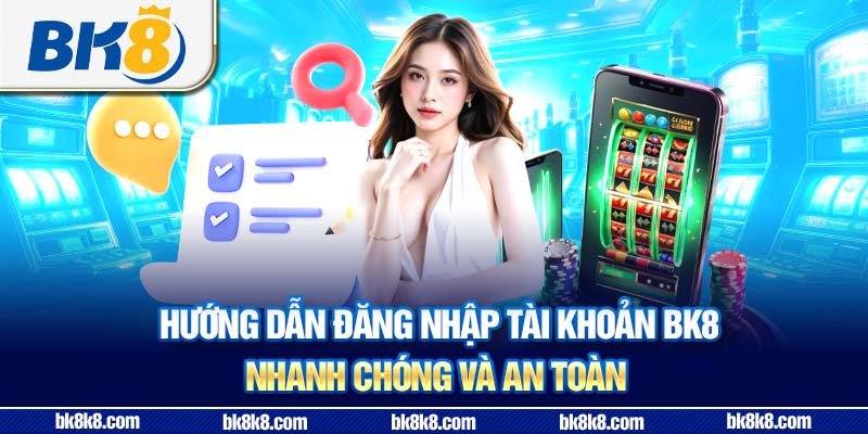Hướng dẫn đăng nhập tài khoản BK8 nhanh chóng và an toàn