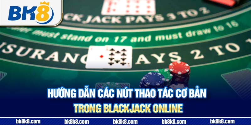 Hướng dẫn các nút thao tác cơ bản trong blackjack online