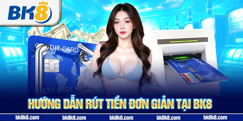 Hướng dẫn rút tiền đơn giản tại BK8