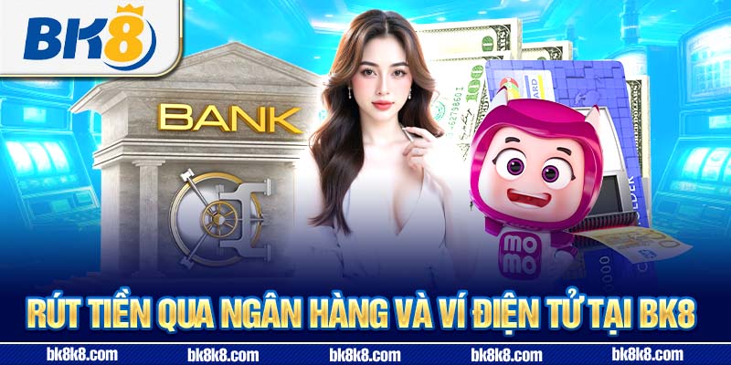 Rút tiền qua ngân hàng và ví điện tử tại BK8