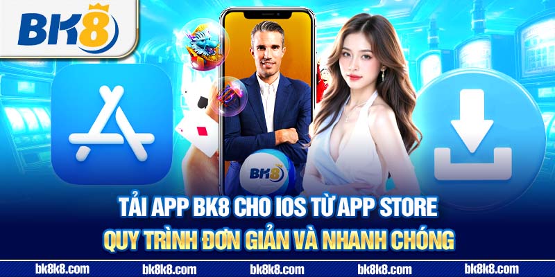 Tải app BK8 cho iOS từ App Store - Quy trình đơn giản và nhanh chóng
