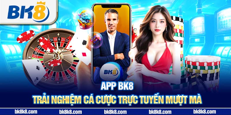 App BK8 - Trải nghiệm cá cược trực tuyến mượt mà