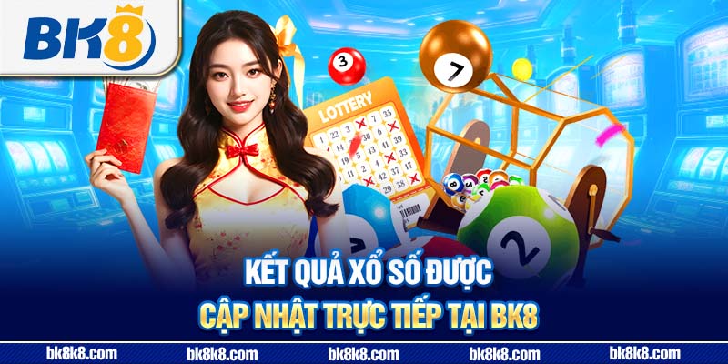 Kết quả xổ số được cập nhật trực tiếp tại BK8