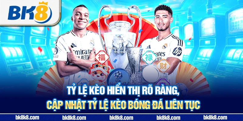 Tỷ lệ kèo hiển thị rõ ràng, cập nhật tỷ lệ kèo bóng đá liên tục