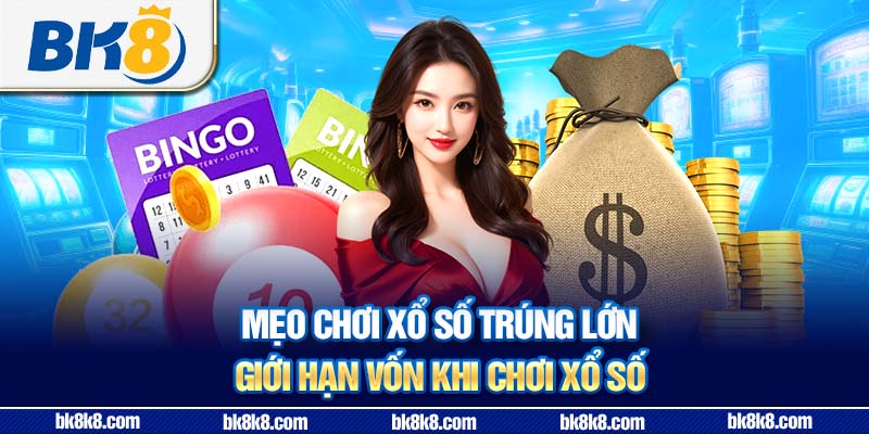 Mẹo chơi xổ số trúng lớn - Giới hạn vốn khi chơi xổ số