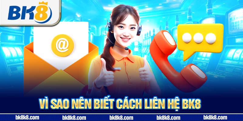 Vì sao nên biết cách liên hệ BK8