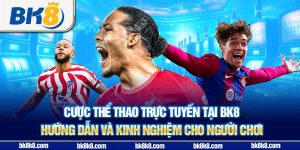 Cược thể thao trực tuyến tại BK8 - Hướng dẫn và kinh nghiệm cho người chơi