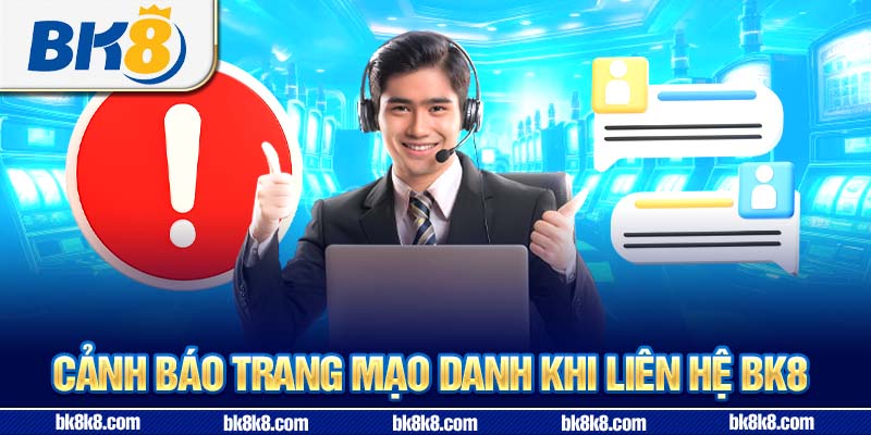 Cảnh báo trang mạo danh khi liên hệ BK8