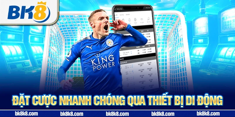 Đặt cược nhanh chóng qua thiết bị di động