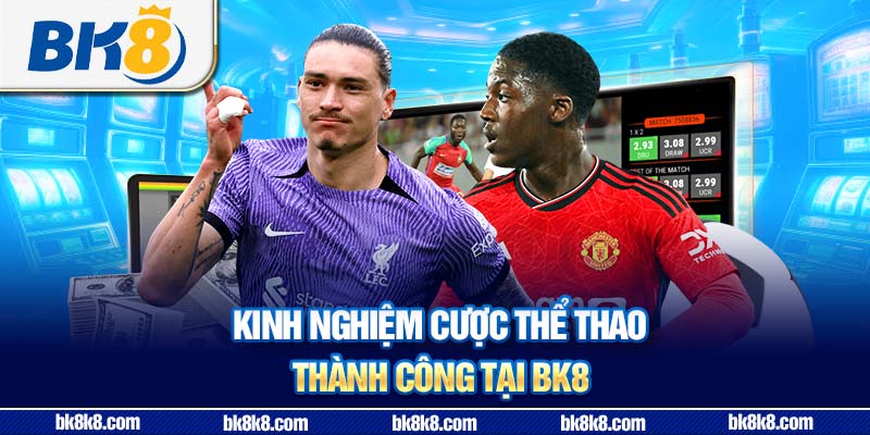 Kinh nghiệm cược thể thao thành công tại BK8